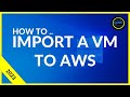 Importing a  virtual machine into aws 2023