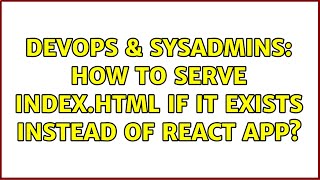 DevOps & SysAdmins: How to serve index.html if it exists instead of React app?