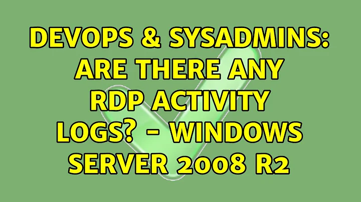 DevOps & SysAdmins: Are there any RDP activity logs? - Windows Server 2008 R2 (9 Solutions!!)