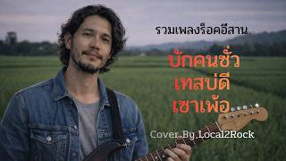 รวมเพลงร็อคอีสาน​ , บักคนซั่ว​ , เทสบ่ดี​ , เซาเพ้อ​  [ Cover By Local2Rock​ ]