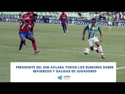 Refuerzos y salidas del Independiente Medellín. El Presidente aclara todos los rumores de jugadores