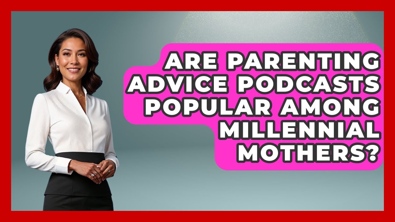 Are Parenting Advice Podcasts Popular Among Millennial Mothers? | The Millennial Mother News