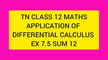 TN CLASS 12 MATHS APPLICATION OF DIFFERENTIAL CALCULUS EX 7.5 SUM 12