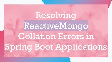 Resolving ReactiveMongo Collation Errors in Spring Boot Applications