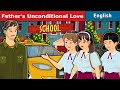 Father's Unconditional Love | Stories for Teenagers | English Fairy Tales