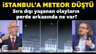 İstanbul&#39;a meteor düştü? Sıra dışı yaşanan olayların perde arkasında ne var?