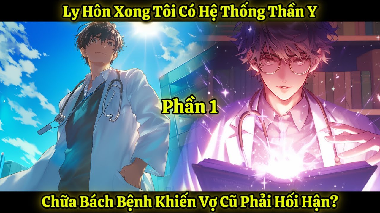 Ly Hôn Xong Tôi Có Hệ Thống Thần Y, Chữa Bách Bệnh Khiến Vợ Cũ Phải Hối Hận? | Phần 1