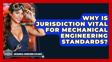 Why Is Jurisdiction Vital For Mechanical Engineering Standards? - Mechanical Engineering Explained