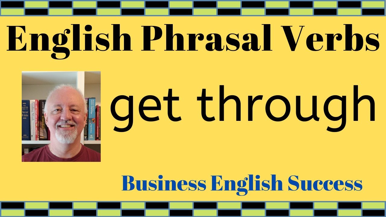 What does get through mean? Get through phrasal verb meanings + examples - Business English Success