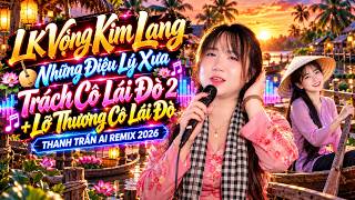LK Vọng Kim Lang – Những Điệu Lý Xưa | Trách Cô Lái Đò 2 & Lỡ Thương Cô Lái Đò | Thanh Trần AI