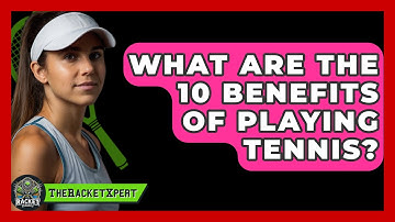 What Are The 10 Benefits Of Playing Tennis? - The Racket Xpert