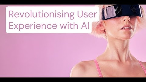 AI for UX: How to Use Artificial Intelligence to Enhance User Experience