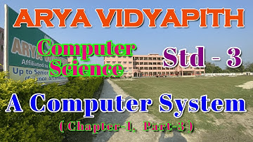 Class 3 - Computer Science I A Computer System I Chapter - 1 (Part -3) I Arya Vidyapith Motihari
