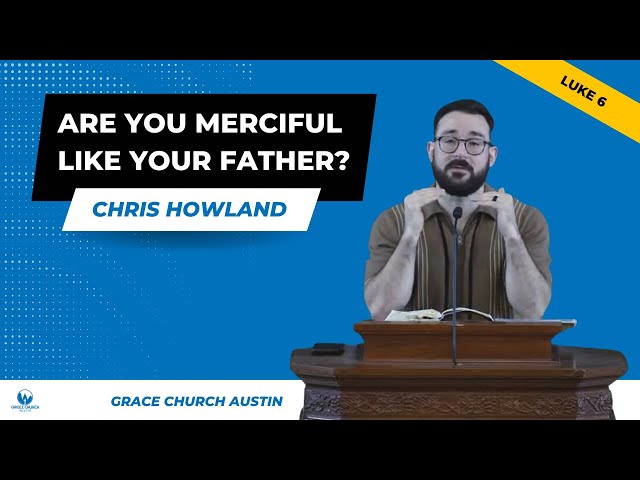 Are You Merciful Like Your Father? Luke 6 + Exodus 34 - Chris Howland // Grace Church Austin