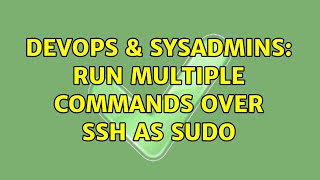 DevOps & SysAdmins: Run multiple commands over SSH as sudo