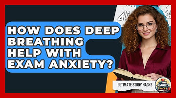 How Does Deep Breathing Help With Exam Anxiety? - Ultimate Study Hacks