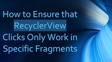 How to Ensure that RecyclerView Clicks Only Work in Specific Fragments