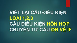 VIẾT LẠI CÂU ĐIỀU KIỆN LOẠI 1,2,3 CÂU ĐIỀU KIỆN HỖN HỢP CHUYỂN TỪ CÂU OR VỀ IF