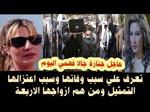 جنازة جالا فهمي اليوم وسبب وفاتها الحقيقي ولماذا بعدت عن التمثيل وتعرف علي ازواجها واولادها 