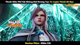 Thanh Niên Phế Vật Không Nơi Nương Tựa Tu Luyện Thành Bá Đạo Chỉ Với 1 Thanh Kiếm | Tóm Tắt Phim