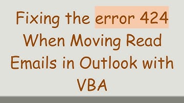 Fixing the error 424 When Moving Read Emails in Outlook with VBA