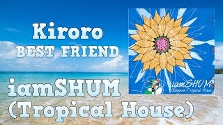 iamSHUM / 沖縄の名曲をトロピカルハウスにアレンジ！ - 04. Best Friend / Kiroro [Official Audio]_2016.8.17 配信！