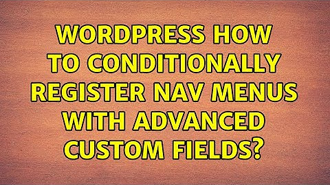 Wordpress: How to conditionally register nav menus with advanced custom fields?
