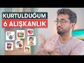 EN KÖTÜ 6 ALIŞKANLIĞIM - VE SONRASINDA NELER OLDU?