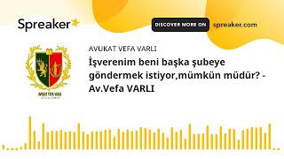 İşverenim Beni Başka Şubeye Göndermek Istiyor,Mümkün Müdür? - Av.vefa Varli