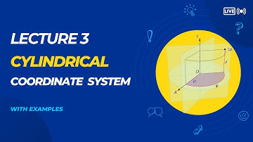 Lecture 3: Cylindrical coordinate system with examples
