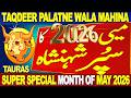TAURAS MAY 2026 KA SUPER SHEHENSHA | TAQDIR PLATNE WALA MAHINA | SUPER SPECIAL MONTH OF MAY 2026