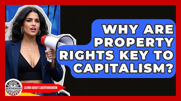 Why Are Property Rights Key To Capitalism? - Learn About Libertarianism