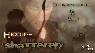 Hı¢¢υρ~＂Ｓｈａｔｔｅｒｅｄ＂ || Ƭσ: ƓƖσяу & ιƲιѕнυ