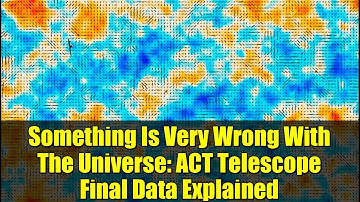 Something Is Very Wrong With The Universe: ACT Telescope Final Data Explained