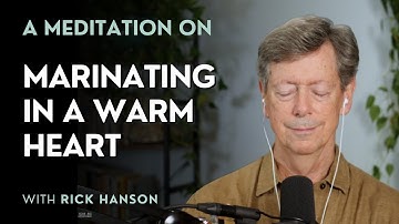 A Meditation on Marinating in a Warm Heart, with Dr. Rick Hanson