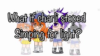 What if charli stopped simping for light? | VERY unoriginal
