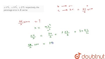 An experiment measures quantites `a, b, c` and `X` is calculated from the formula   `X = (ab^(2))/(c