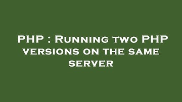 PHP : Running two PHP versions on the same server