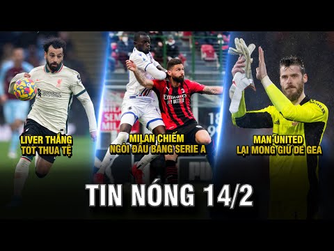 TIN NÓNG BÓNG ĐÁ 14/2 |LIVER THẮNG, TOT THUA TỆ- MILAN CHIẾM ĐẦU BẢNG SERIE A-MU LẠI MONG GIỮ DE GEA