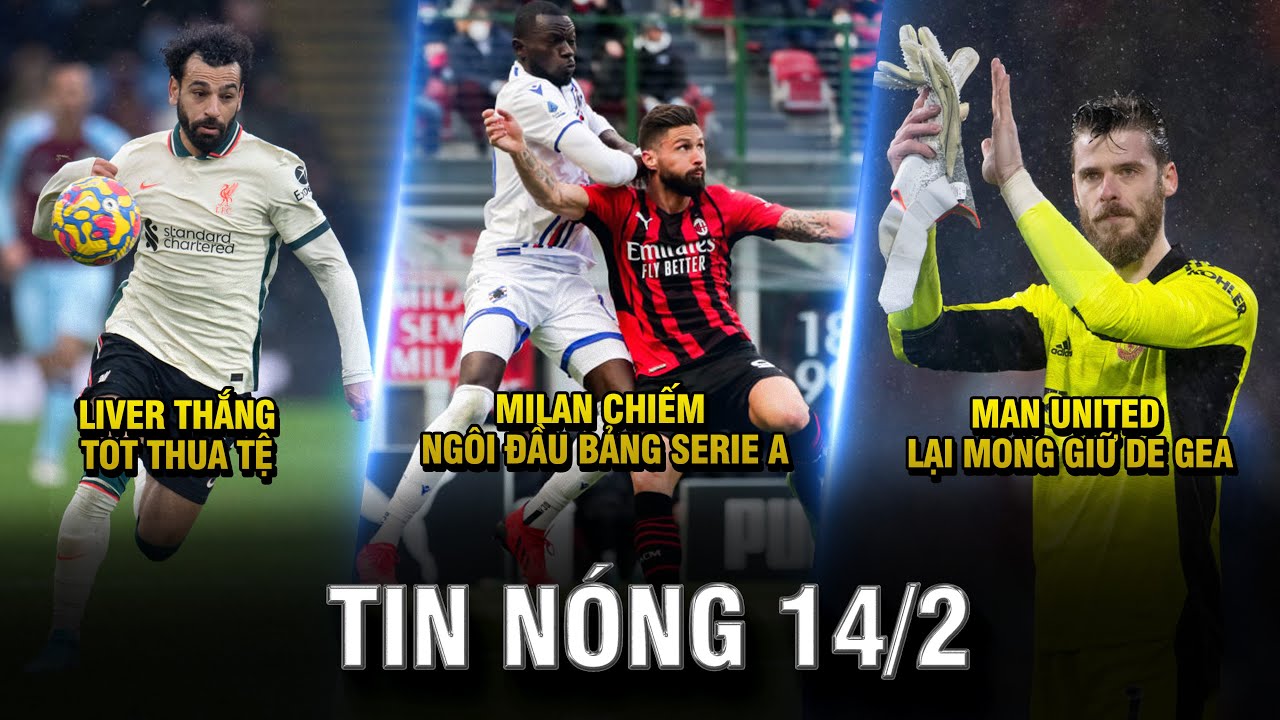 TIN NÓNG BÓNG ĐÁ 14/2 |LIVER THẮNG, TOT THUA TỆ- MILAN CHIẾM ĐẦU BẢNG SERIE A-MU LẠI MONG GIỮ DE GEA