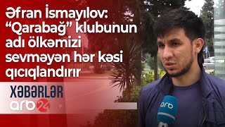 Əfran İsmayılov: “Qarabağ” klubunun adı ölkəmizi sevməyən hər kəsi qıcıqlandırır – Xəbərlər