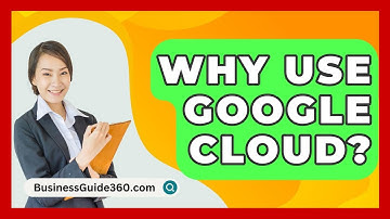 Why Use Google Cloud? - BusinessGuide360.com