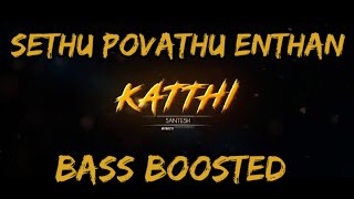 Sethu povathu enthan | Bass boosted | HD AUDIO | kathi