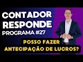 CONTADOR RESPONDE #27 - ANTECIPAÇÃO DE LUCROS