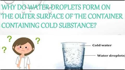 Why do water droplets form on the outer surface of the container containing cold substance?