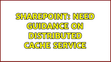 Sharepoint: Need Guidance on Distributed Cache Service