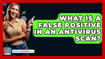 What Is A False Positive In An Antivirus Scan? - SearchEnginesHub.com