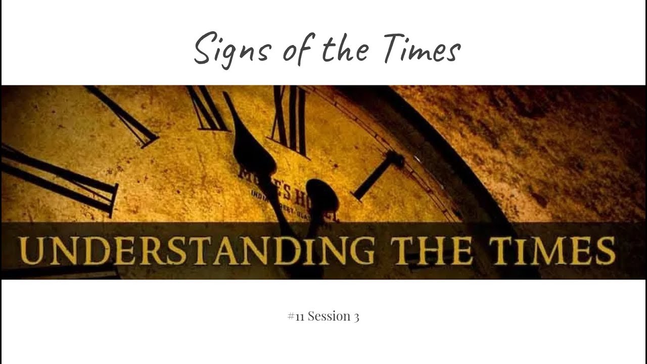 15 August 2019 (#11 Session 3) Signs of the Times 15 August 2019 (#11 Session 3) Signs of the Times