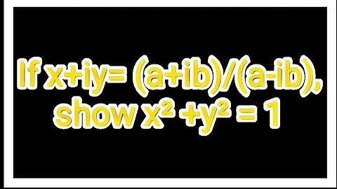 If x+iy= (a+ib)/(a-ib), show x²+y² = 1
