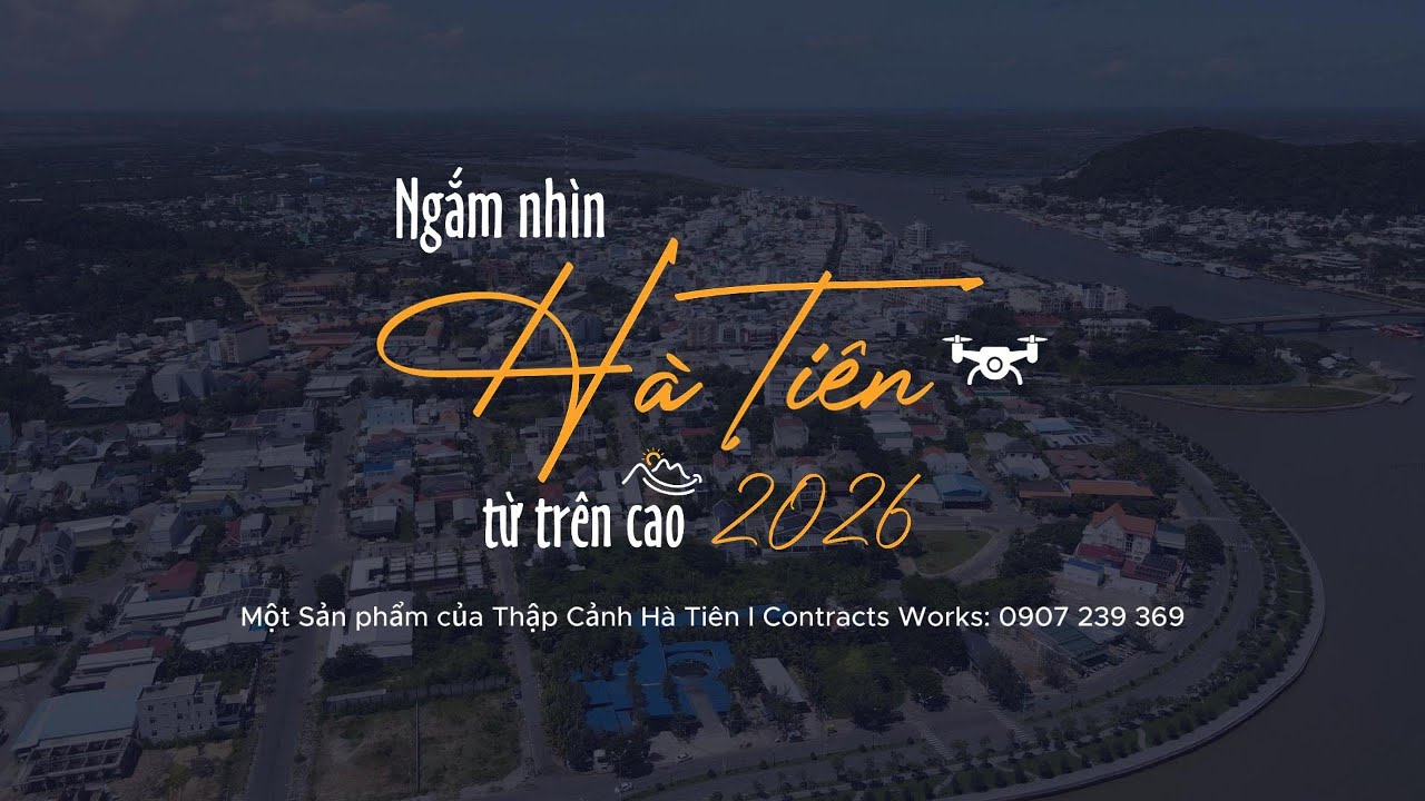 Cảnh đẹp Flycam Hà Tiên 2025-2026 , Góc nhìn từ trên cao toàn cảnh Hà Tiên và các địa điểm du lịch